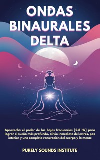 Ondas binaurales delta: Aprovecha el poder de las bajas frecuencias [2.8 Hz] para lograr el sueño más profundo, alivio inmediato del estrés, paz interior y una completa renovación del cuerpo y la mente - Purely Sounds Institute - E-Book