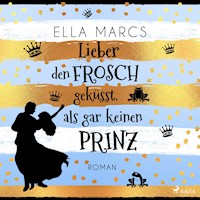 Lieber den Frosch geküsst, als gar keinen Prinz - Ella Marcs - Hörbuch