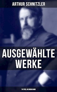 Ausgewählte Werke von Arthur Schnitzler (76 Titel in einem Band) - Arthur Schnitzler - E-Book