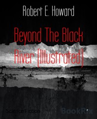 Beyond The Black River (Illustrated) - Robert E. Howard - E-Book