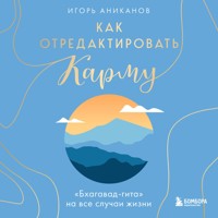 Как отредактировать карму. "Бхагавад-Гита" на все случаи жизни - Игорь Аниканов - Hörbuch