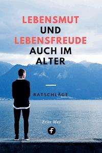 Lebensmut und Lebensfreude auch im Alter - Fritz May - E-Book