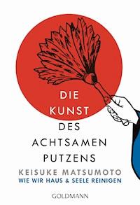 Die Kunst des achtsamen Putzens - Keisuke Matsumoto - E-Book