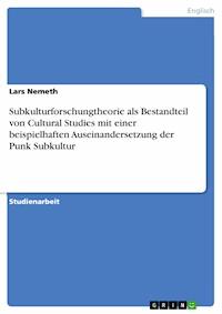 Subkulturforschungtheorie als Bestandteil von Cultural Studies mit einer beispielhaften Auseinandersetzung der Punk Subkultur - Lars Nemeth - E-Book