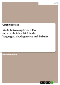 Kinderbetreuungskosten: Ein steuerrechtlicher Blick in die Vergangenheit, Gegenwart und Zukunft - Carolin Kirstein - E-Book