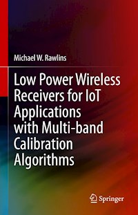 Low Power Wireless Receivers for IoT Applications with Multi-band Calibration Algorithms - Michael W. Rawlins - E-Book