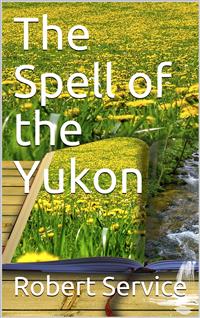 The Spell of the Yukon and Other Verses - Robert W. Service - E-Book