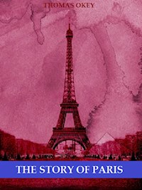 The Story of Paris (Illustrated) - Thomas Okey - E-Book