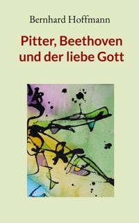 Pitter, Beethoven und der liebe Gott - Bernhard Hoffmann - E-Book