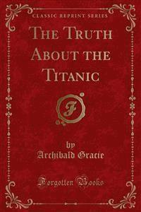 The Truth About the Titanic - Colonel Archibald Gracie - E-Book