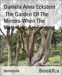 The Garden Of The Mirrors-When The Waterfalls Are Singing - Daniela Anna Eckstein - kostenlos E-Book
