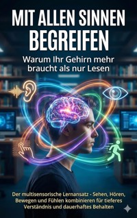 Mit allen Sinnen begreifen: Warum Ihr Gehirn mehr braucht als nur Lesen - Emilia Wagner - E-Book