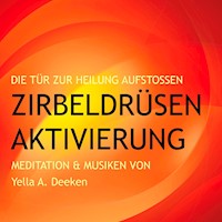 Zirbeldrüsen-Aktivierung: Die Tür zur Heilung aufstoßen - Yella A. Deeken - Hörbuch