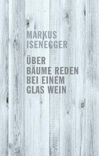 Über Bäume reden bei einem Glas Wein - Markus Isenegger - E-Book
