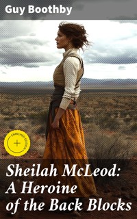 Sheilah McLeod: A Heroine of the Back Blocks - Guy Boothby - E-Book