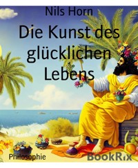 Die Kunst des glücklichen Lebens - Nils Horn - kostenlos E-Book