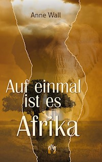 Auf einmal ist es Afrika - Anne Wall - E-Book