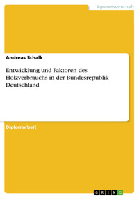 Entwicklung und Faktoren des Holzverbrauchs in der Bundesrepublik Deutschland - Andreas Schalk - E-Book