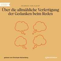 Über die allmähliche Verfertigung der Gedanken beim Reden (Ungekürzt) - Heinrich von Kleist - Hörbuch