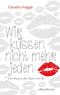 Wir küssen nicht mehr jeden - Der Weg zu Mr. Right mit 50 + - Claudia Hagge - E-Book