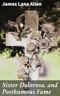 Sister Dolorosa, and Posthumous Fame - James Lane Allen - E-Book