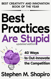 Best Practices Are Stupid: 40 Ways to Out-Innovate the Competition - Stephen M. Shapiro - E-Book