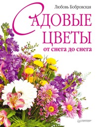 Садовые цветы от снега до снега - Любовь Бобровская - E-Book