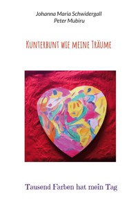 Kunterbunt wie meine Träume - Johanna Maria Schwidergall - E-Book