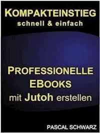 Kompakteinstieg: schnell & einfach Professionelle EBooks mit Jutoh erstellen - Pascal Schwarz - E-Book