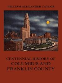 Centennial History of Columbus and Franklin County - William Alexander Taylor - E-Book
