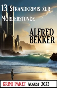 13 Strandkrimis zur Mörderstunde: Krimi Paket August 2023 - Alfred Bekker - E-Book