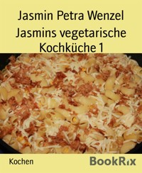 Jasmins vegetarische Kochküche 1 - Jasmin Petra Wenzel - E-Book