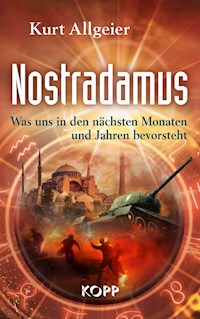 Nostradamus - Was uns in den nächsten Monaten und Jahren bevorsteht - Kurt Allgeier - E-Book