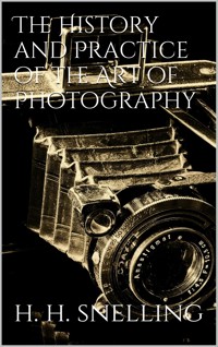 The History and Practice of the Art of Photography - Henry Hunt Snelling - E-Book