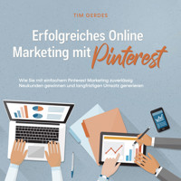 Erfolgreiches Online Marketing mit Pinterest: Wie Sie mit einfachem Pinterest Marketing zuverlässig Neukunden gewinnen und langfristigen Umsatz generieren - Tim Gerdes - Hörbuch