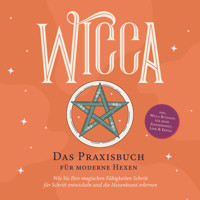 Wicca - Das Praxisbuch für moderne Hexen: Wie Sie Ihre magischen Fähigkeiten Schritt für Schritt entwickeln und die Hexenkunst erlernen - inkl. Wicca Ritualen für mehr Zufriedenheit, Liebe & Erfolg - Aja Devi - Hörbuch