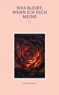Was bleibt, wenn ich dich meine - Frank Kralemann - E-Book