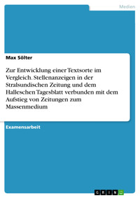 Zur Entwicklung einer Textsorte im Vergleich. Stellenanzeigen in der Stralsundischen Zeitung und dem Halleschen Tagesblatt verbunden mit dem Aufstieg von Zeitungen zum Massenmedium - Max Sölter - E-Book