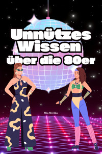 Unnützes Wissen über die 80er - Mia Mirillia - E-Book