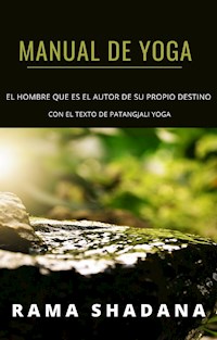 MANUAL DE YOGA - el hombre que es el autor de su propio destino - con el texto de Patangjali yoga (traducido) - Rama Shadana - E-Book