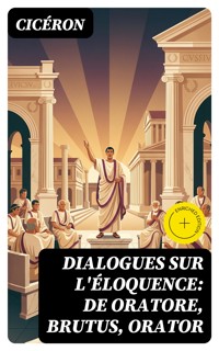 Dialogues sur l'éloquence: De oratore, Brutus, Orator - Cicéron - E-Book