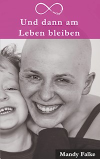 Und dann am Leben bleiben - Mandy Falke - E-Book