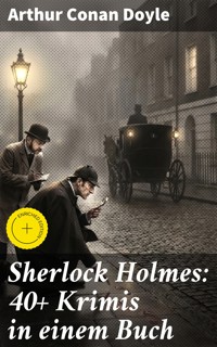Sherlock Holmes: 40+ Krimis in einem Buch - Arthur Conan Doyle - E-Book