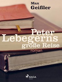 Peter Lebegerns große Reise - Max Geißler - E-Book