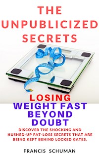 The Unpublicized Secrets of Losing Weight Fast Beyond Doubt - Francis Schuman - E-Book
