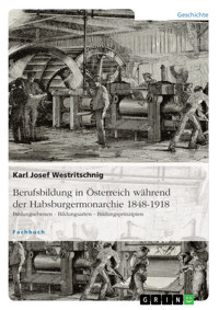 Berufsbildung in Österreich während der Habsburgermonarchie 1848-1918 - Karl Josef Westritschnig - E-Book
