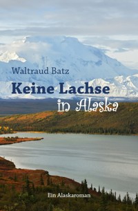 Keine Lachse in Alaska - Waltraud Batz - E-Book