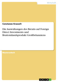 Die Auswirkungen des Brexits auf Foreign Direct Investments und Bruttoinlandsprodukt Großbritanniens - Constanze Krasselt - E-Book
