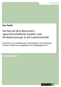 Ein Tag auf dem Bauernhof – Agrarwirtschaftliche Aspekte und Produktionswege in der Landwirtschaft - Eva Fuchs - E-Book