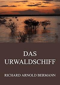 Das Urwaldschiff - Richard Arnold Bermann - E-Book
